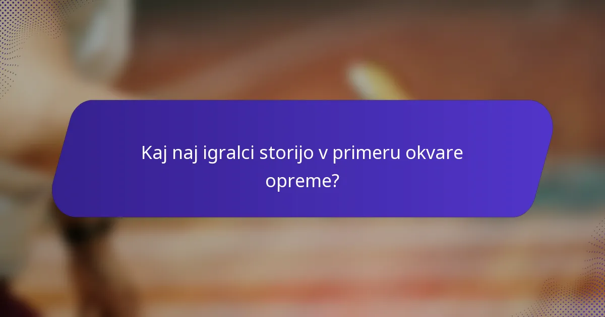 Kaj naj igralci storijo v primeru okvare opreme?