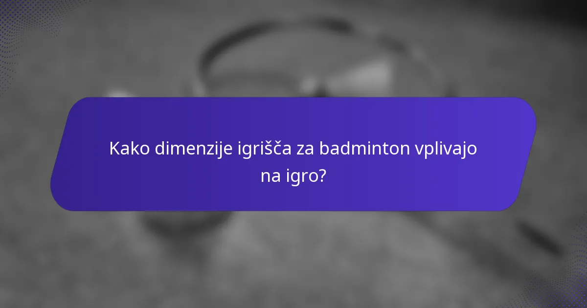 Kako dimenzije igrišča za badminton vplivajo na igro?