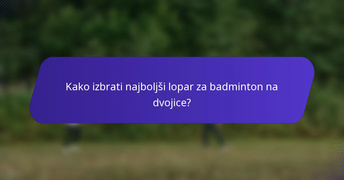 Kako izbrati najboljši lopar za badminton na dvojice?