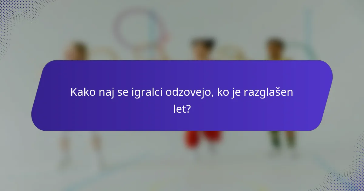 Kako naj se igralci odzovejo, ko je razglašen let?