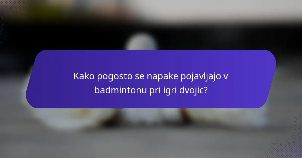 Kako pogosto se napake pojavljajo v badmintonu pri igri dvojic?