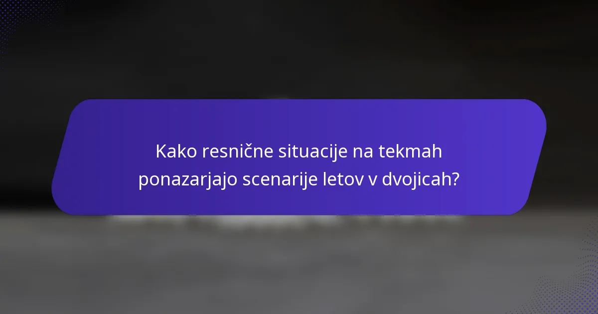 Kako resnične situacije na tekmah ponazarjajo scenarije letov v dvojicah?