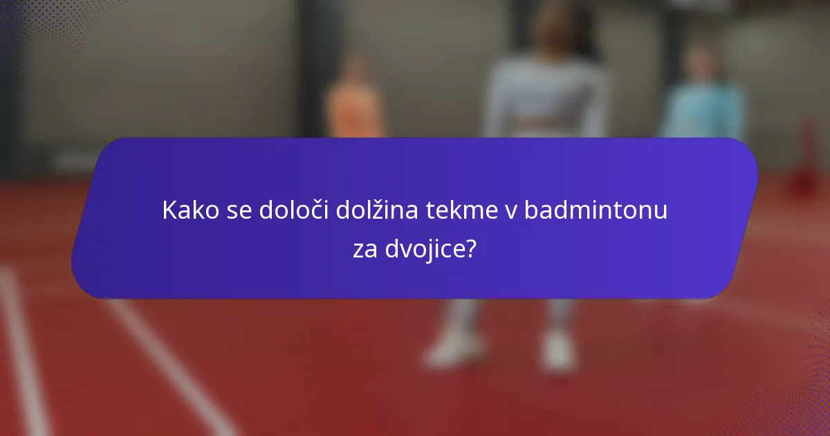 Kako se določi dolžina tekme v badmintonu za dvojice?