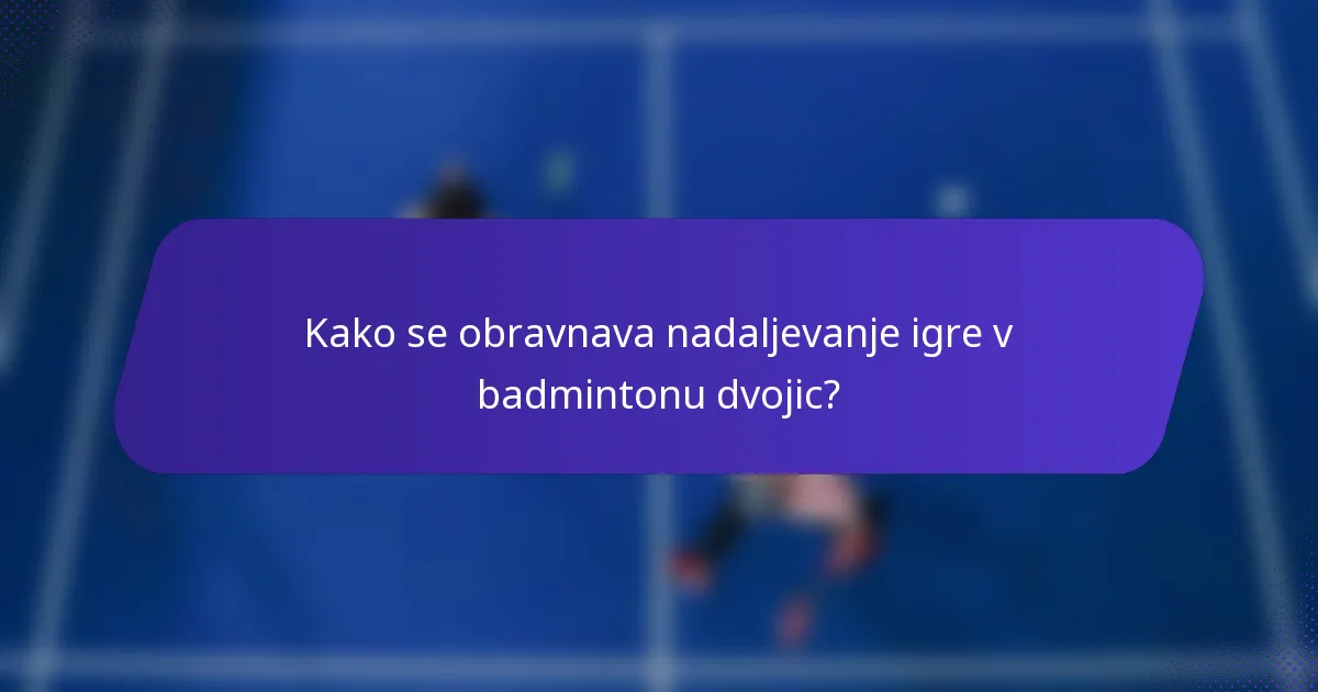 Kako se obravnava nadaljevanje igre v badmintonu dvojic?