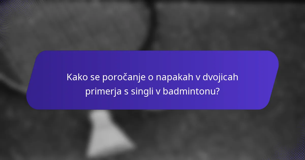 Kako se poročanje o napakah v dvojicah primerja s singli v badmintonu?