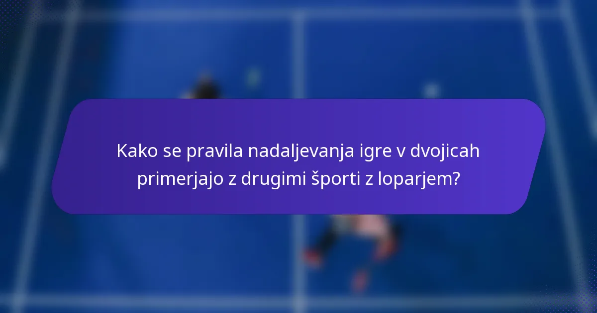 Kako se pravila nadaljevanja igre v dvojicah primerjajo z drugimi športi z loparjem?