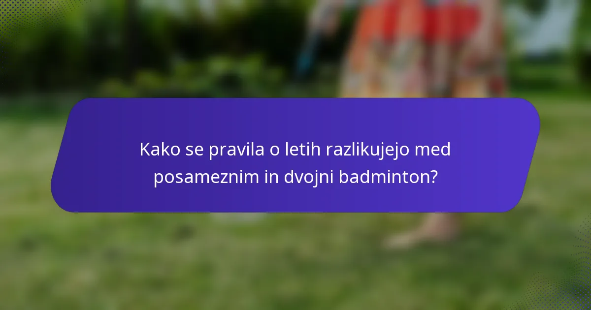 Kako se pravila o letih razlikujejo med posameznim in dvojni badminton?