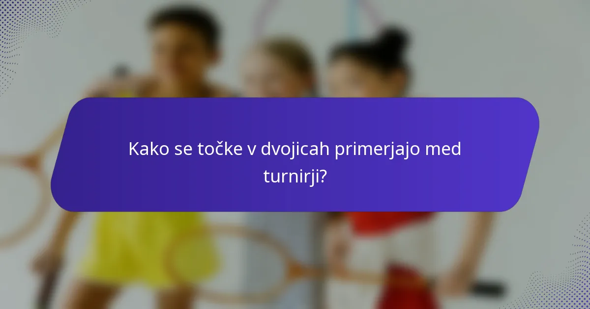 Kako se točke v dvojicah primerjajo med turnirji?