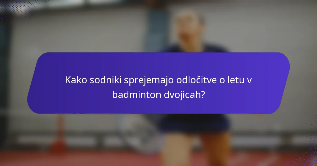 Kako sodniki sprejemajo odločitve o letu v badminton dvojicah?