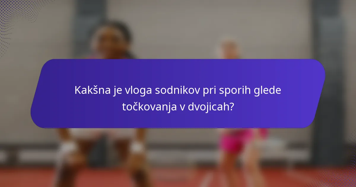 Kakšna je vloga sodnikov pri sporih glede točkovanja v dvojicah?