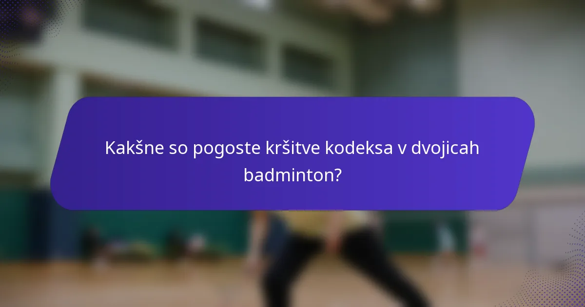 Kakšne so pogoste kršitve kodeksa v dvojicah badminton?