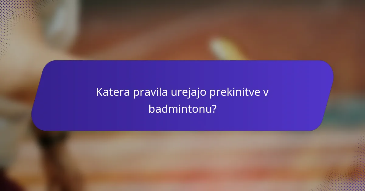 Katera pravila urejajo prekinitve v badmintonu?