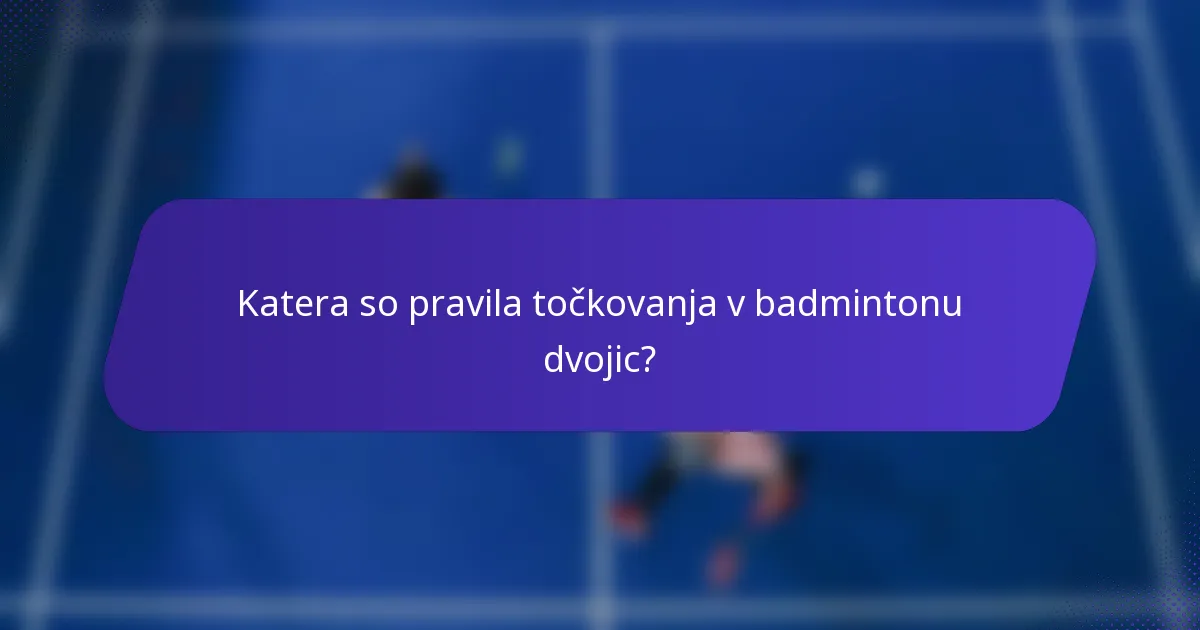 Katera so pravila točkovanja v badmintonu dvojic?