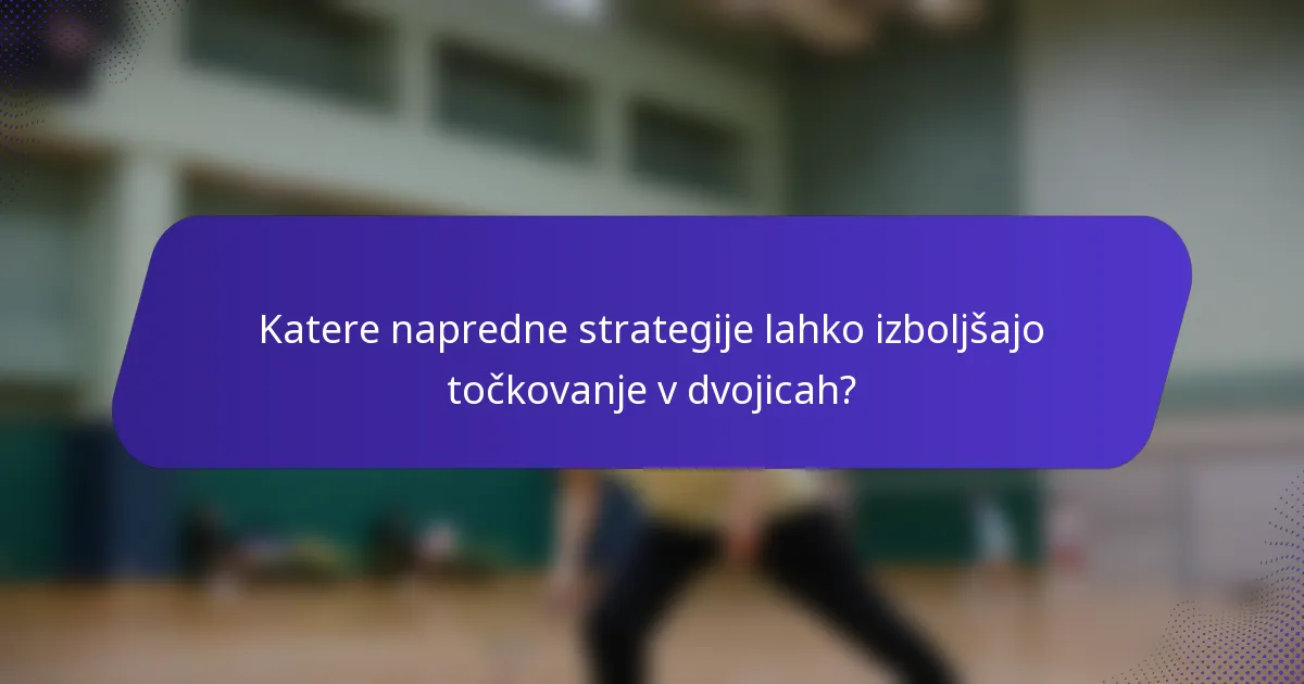 Katere napredne strategije lahko izboljšajo točkovanje v dvojicah?