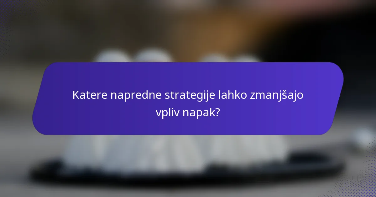 Katere napredne strategije lahko zmanjšajo vpliv napak?