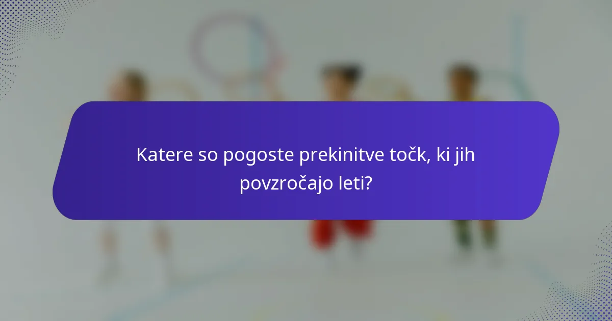 Katere so pogoste prekinitve točk, ki jih povzročajo leti?