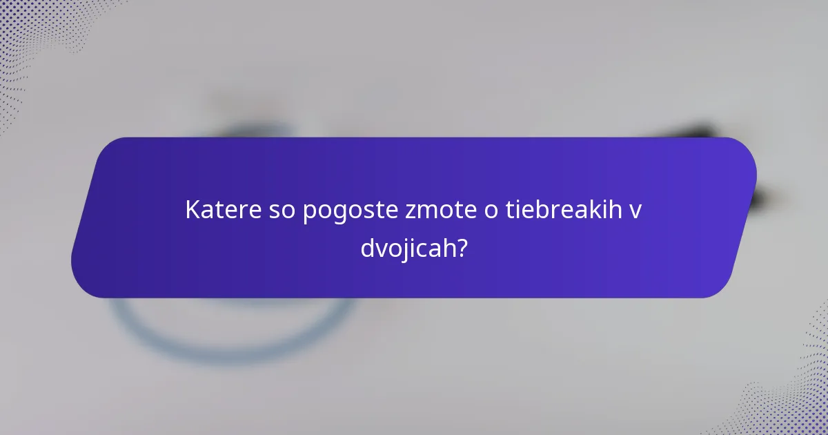 Katere so pogoste zmote o tiebreakih v dvojicah?