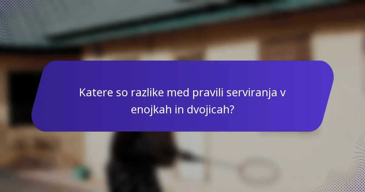 Katere so razlike med pravili serviranja v enojkah in dvojicah?