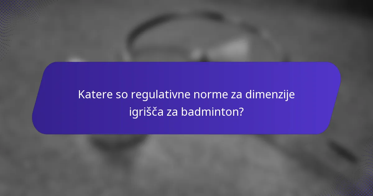 Katere so regulativne norme za dimenzije igrišča za badminton?