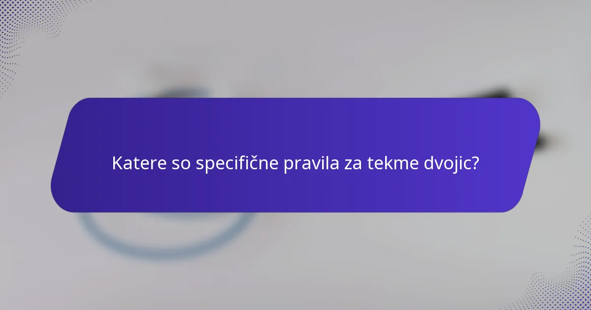 Katere so specifične pravila za tekme dvojic?
