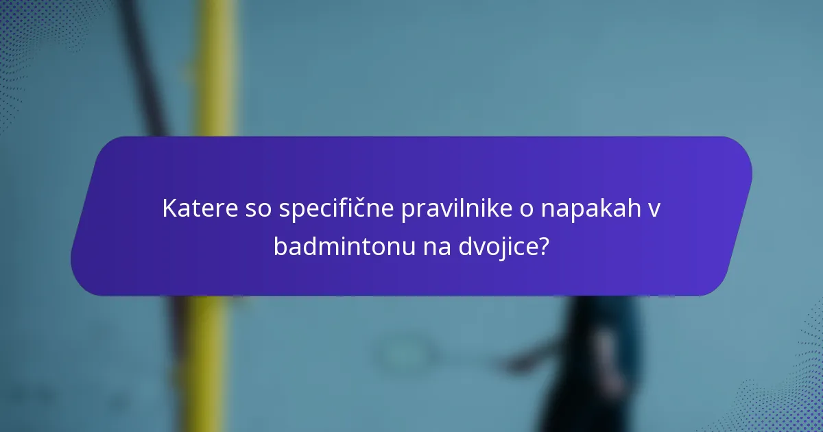 Katere so specifične pravilnike o napakah v badmintonu na dvojice?