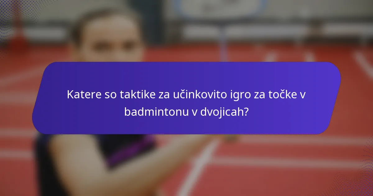 Katere so taktike za učinkovito igro za točke v badmintonu v dvojicah?