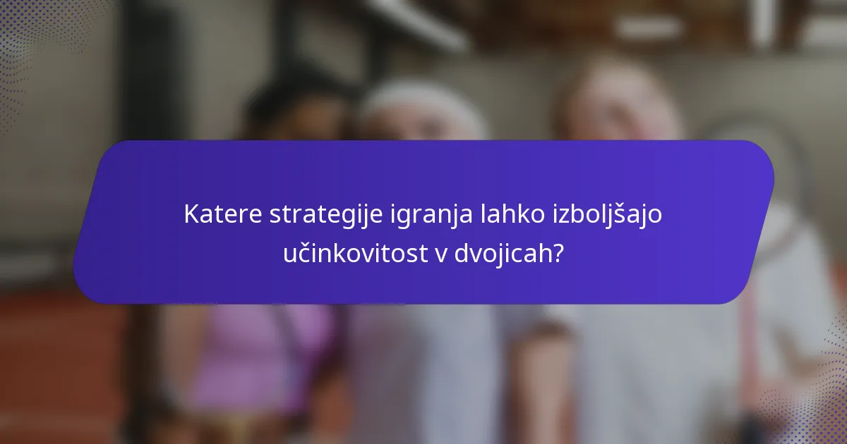 Katere strategije igranja lahko izboljšajo učinkovitost v dvojicah?