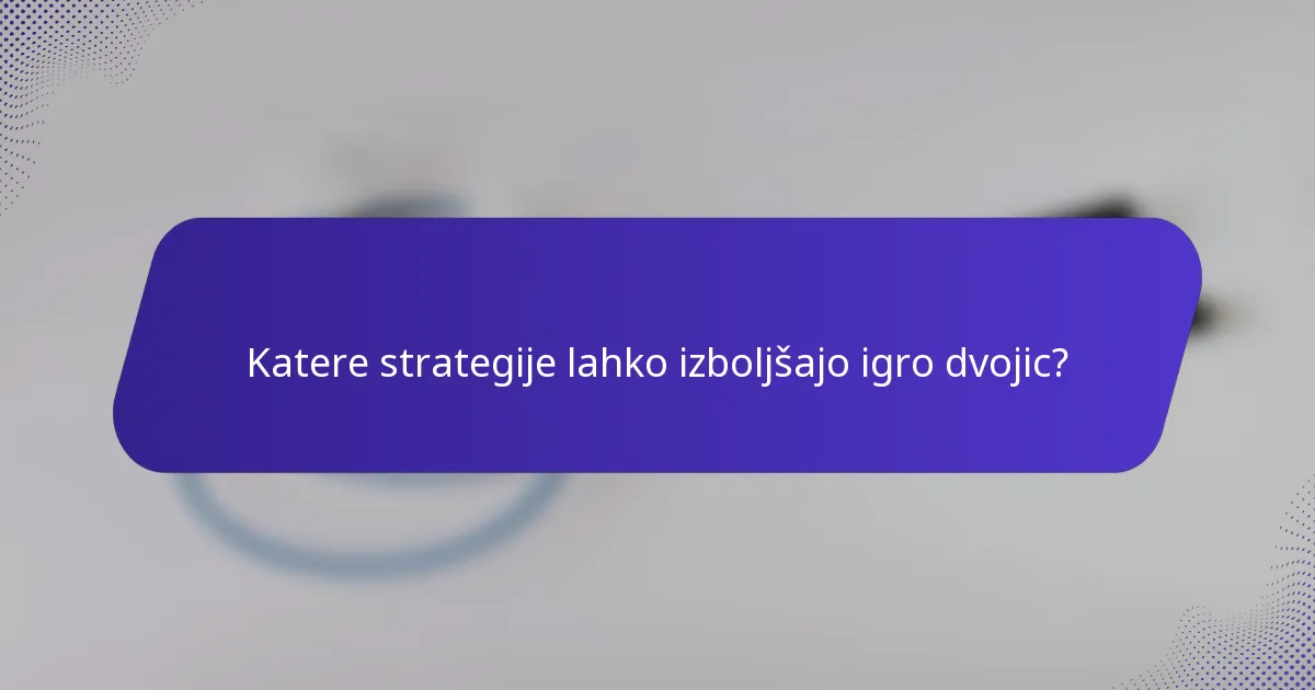 Katere strategije lahko izboljšajo igro dvojic?