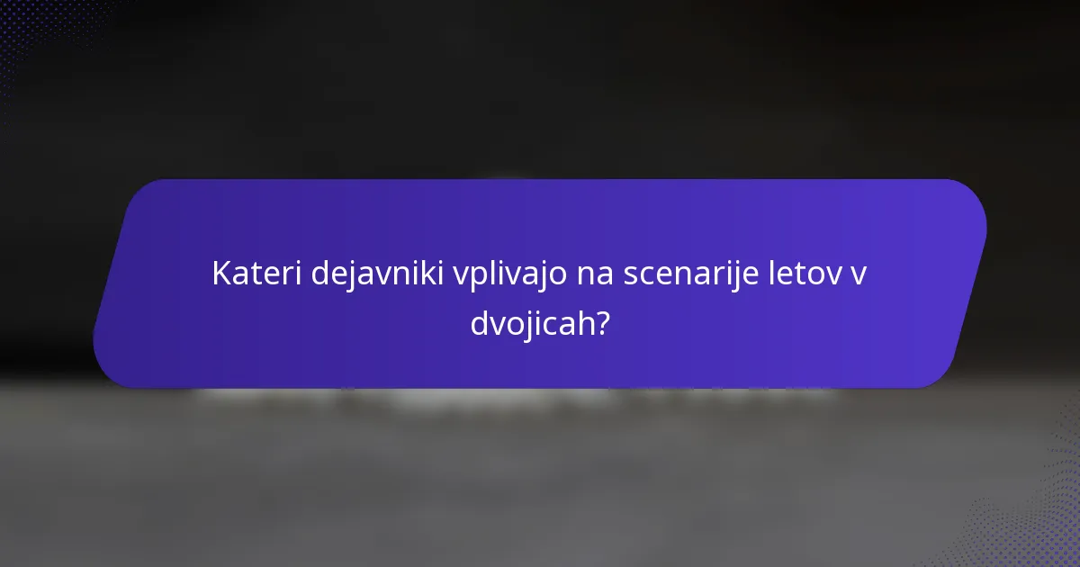Kateri dejavniki vplivajo na scenarije letov v dvojicah?